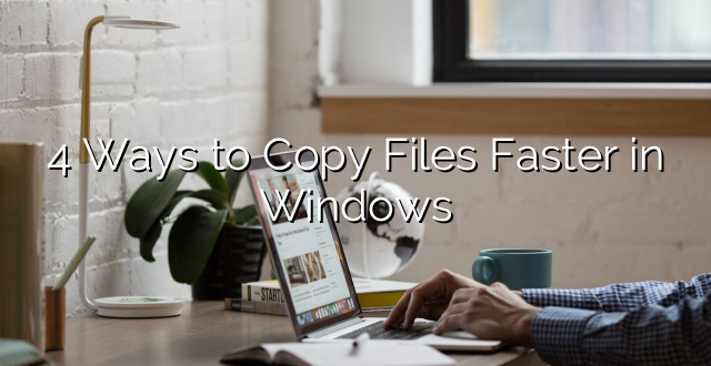 4 Ways to Copy Files Faster in Windows