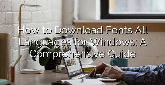 How to Download Fonts All Languages for Windows: A Comprehensive Guide