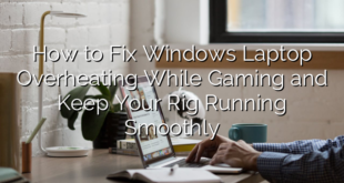 How to Fix Windows Laptop Overheating While Gaming and Keep Your Rig Running Smoothly