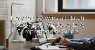 How to Use Winstall Batch Install Apps Windows 11: A Comprehensive Guide