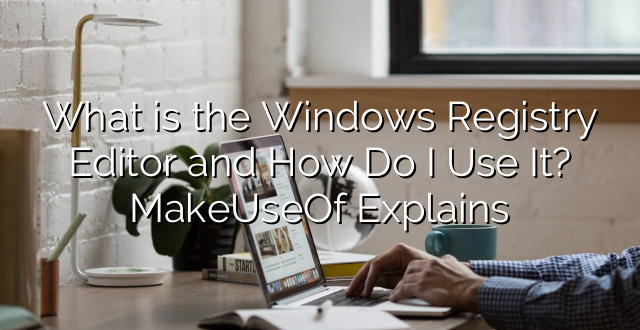 What is the Windows Registry Editor and How Do I Use It? MakeUseOf Explains