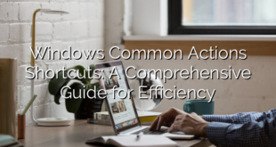 Windows Common Actions Shortcuts: A Comprehensive Guide for Efficiency