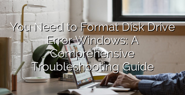 You Need to Format Disk Drive Error Windows: A Comprehensive Troubleshooting Guide